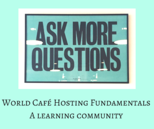 World Café Hosting Fundamentals A learning community